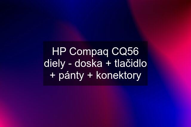 HP Compaq CQ56 diely - doska + tlačidlo + pánty + konektory