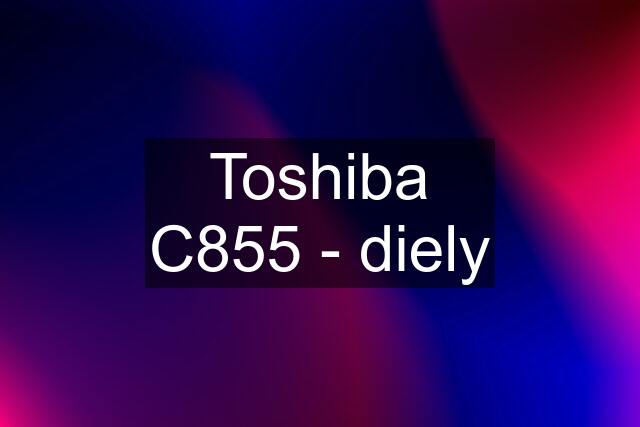 Toshiba C855 - diely