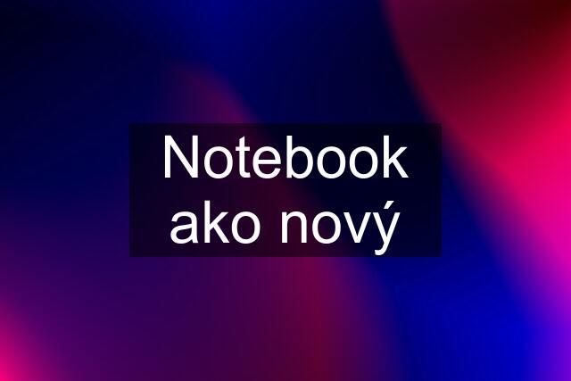 Notebook ako nový