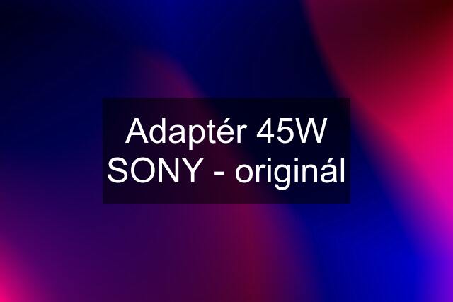 Adaptér 45W SONY - originál