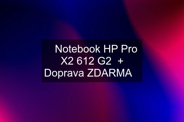 ☀️Notebook HP Pro X2 612 G2  + Doprava ZDARMA☀️