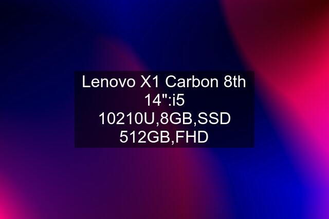 Lenovo X1 Carbon 8th 14":i5 10210U,8GB,SSD 512GB,FHD