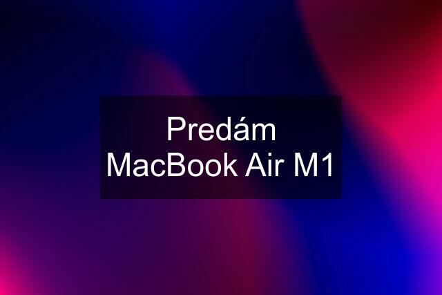 Predám MacBook Air M1