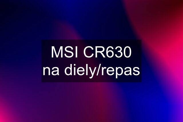 MSI CR630 na diely/repas