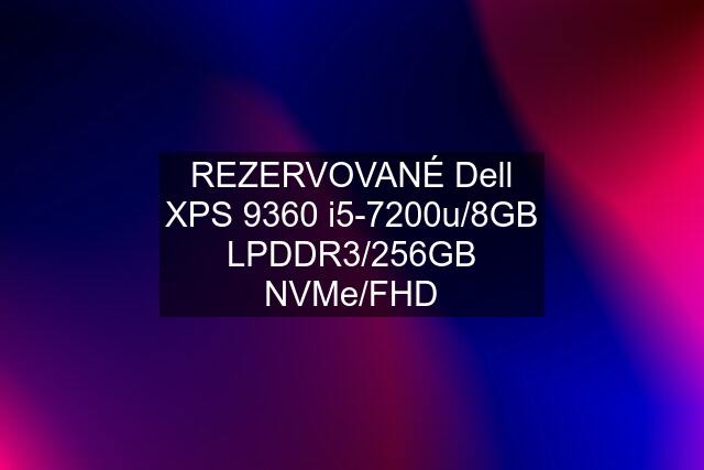 REZERVOVANÉ Dell XPS 9360 i5-7200u/8GB LPDDR3/256GB NVMe/FHD