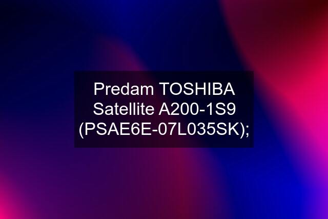 Predam TOSHIBA Satellite A200-1S9 (PSAE6E-07L035SK);