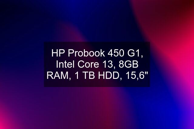HP Probook 450 G1, Intel Core 13, 8GB RAM, 1 TB HDD, 15,6"