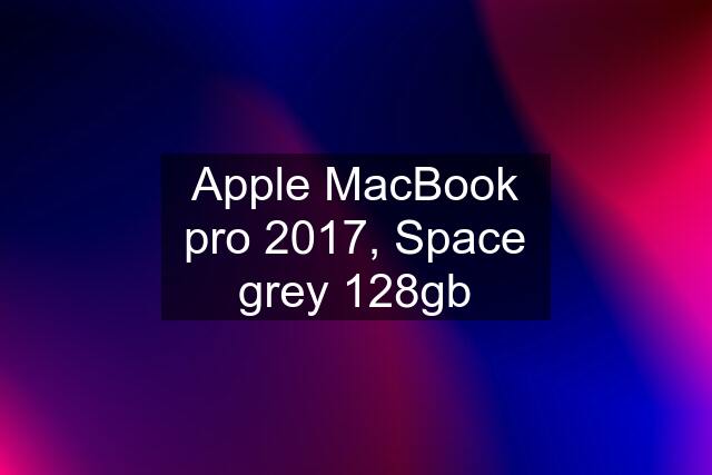 Apple MacBook pro 2017, Space grey 128gb