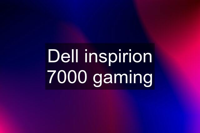 Dell inspirion 7000 gaming