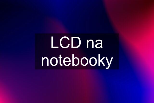 LCD na notebooky