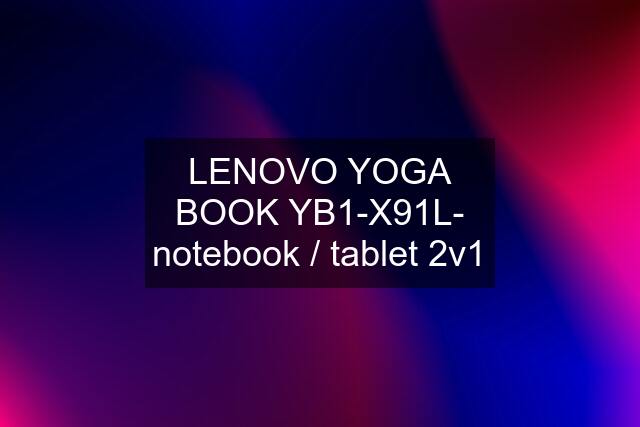 LENOVO YOGA BOOK YB1-X91L- notebook / tablet 2v1