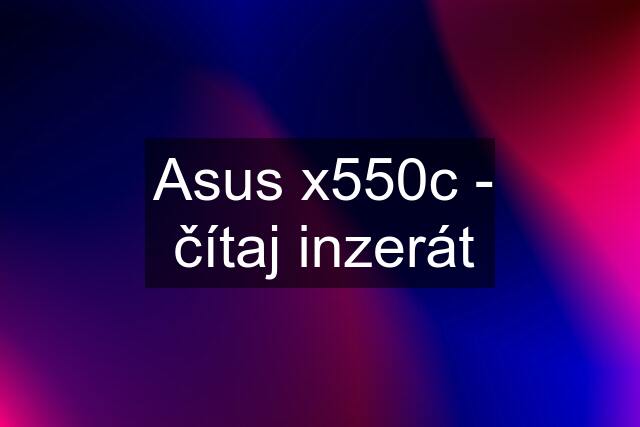 Asus x550c - čítaj inzerát