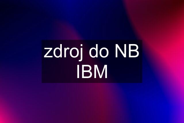 zdroj do NB IBM