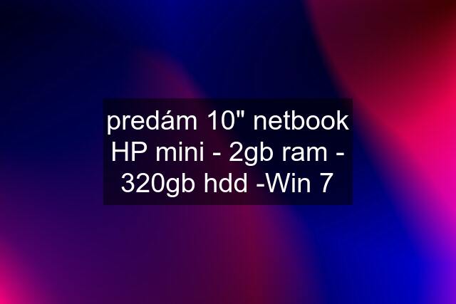 predám 10" netbook HP mini - 2gb ram - 320gb hdd -Win 7