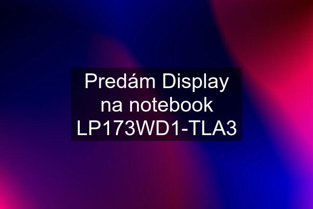 Predám Display na notebook LP173WD1-TLA3