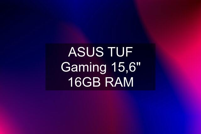 ASUS TUF Gaming 15,6" 16GB RAM