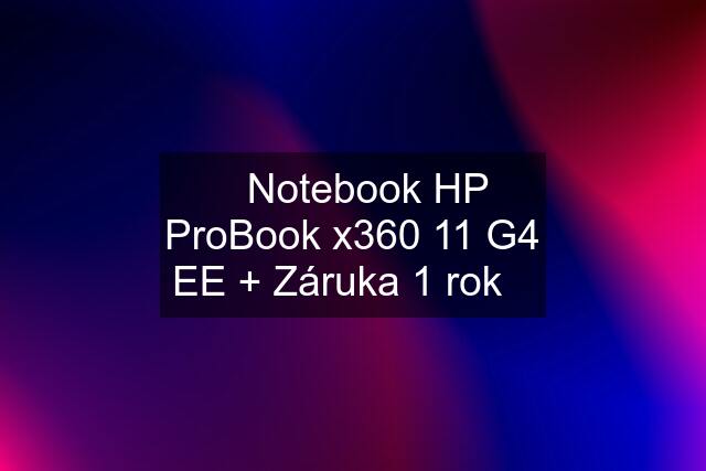 ☀️Notebook HP ProBook x360 11 G4 EE + Záruka 1 rok☀️