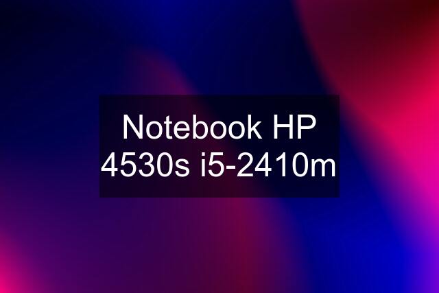 Notebook HP 4530s i5-2410m