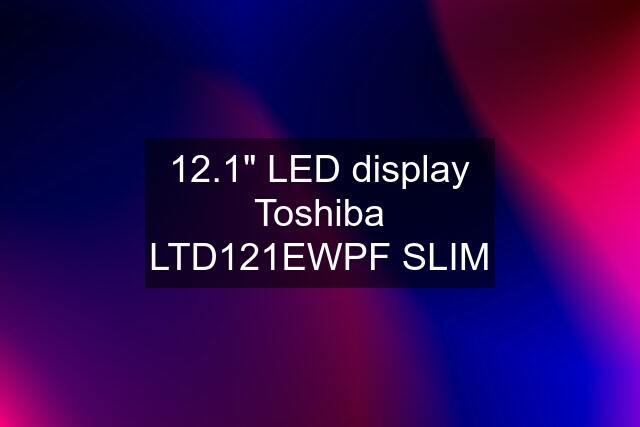 12.1" LED display Toshiba LTD121EWPF SLIM