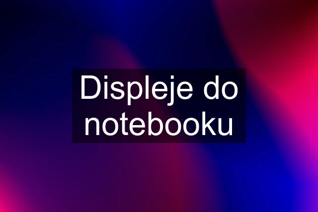 Displeje do notebooku