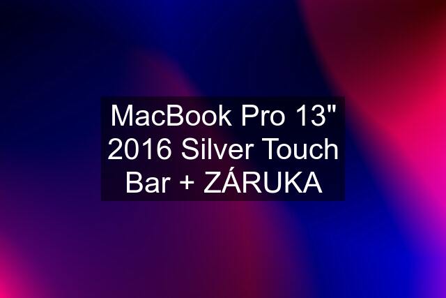 MacBook Pro 13" 2016 Silver Touch Bar + ZÁRUKA