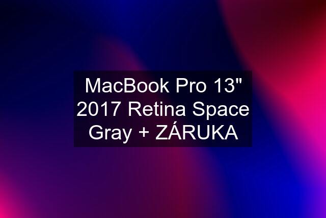 MacBook Pro 13" 2017 Retina Space Gray + ZÁRUKA