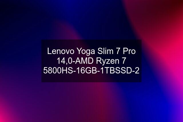 Lenovo Yoga Slim 7 Pro 14,0-AMD Ryzen 7 5800HS-16GB-1TBSSD-2