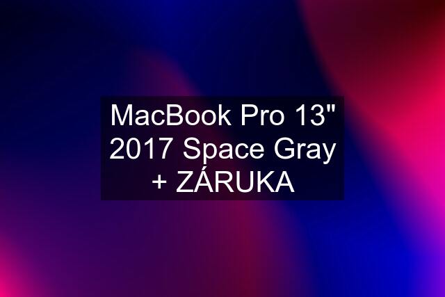 MacBook Pro 13" 2017 Space Gray + ZÁRUKA