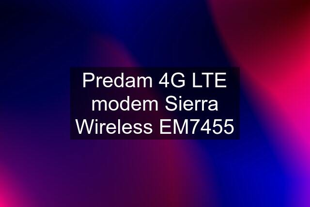 Predam 4G LTE modem Sierra Wireless EM7455