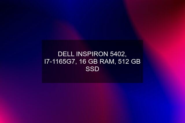 DELL INSPIRON 5402, I7-1165G7, 16 GB RAM, 512 GB SSD