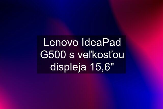 Lenovo IdeaPad G500 s veľkosťou displeja 15,6"