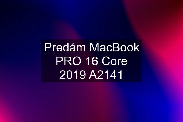 Predám MacBook PRO 16 Core 2019 A2141