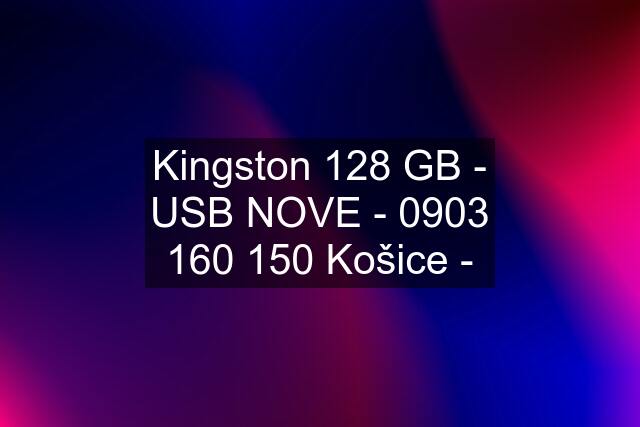 Kingston 128 GB - USB NOVE -  Košice -