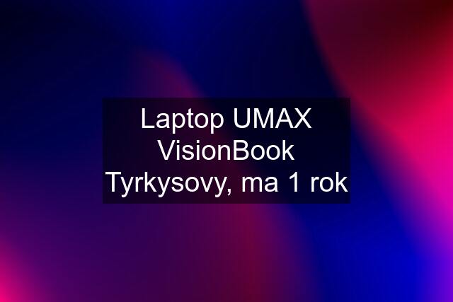 Laptop UMAX VisionBook Tyrkysovy, ma 1 rok