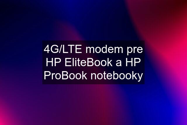 4G/LTE modem pre HP EliteBook a HP ProBook notebooky