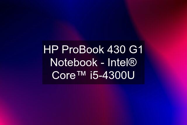 HP ProBook 430 G1 Notebook - Intel® Core™ i5-4300U