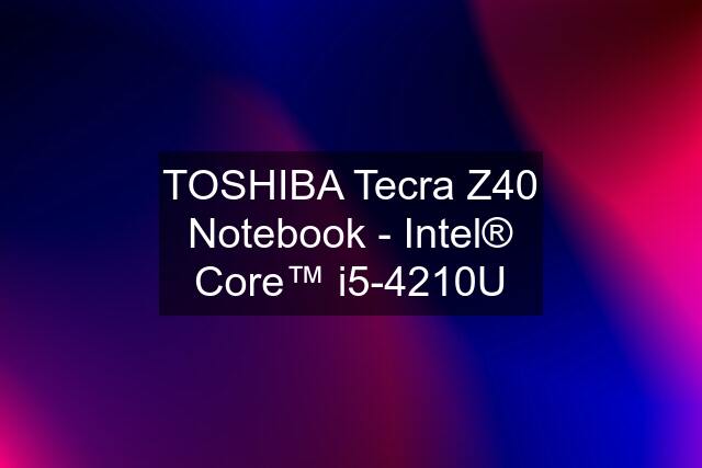 TOSHIBA Tecra Z40 Notebook - Intel® Core™ i5-4210U