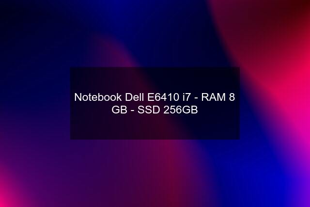 Notebook Dell E6410 i7 - RAM 8 GB - SSD 256GB