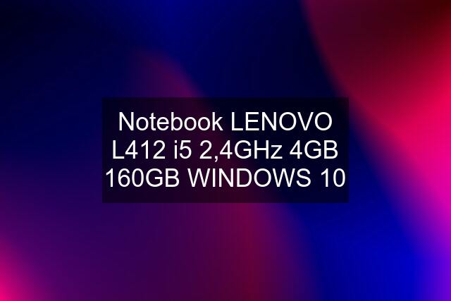 Notebook LENOVO L412 i5 2,4GHz 4GB 160GB WINDOWS 10