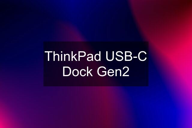 ThinkPad USB-C Dock Gen2