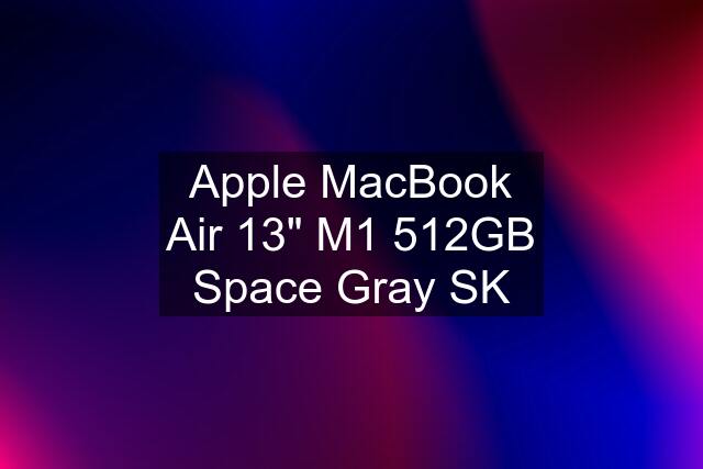 Apple MacBook Air 13" M1 512GB Space Gray SK