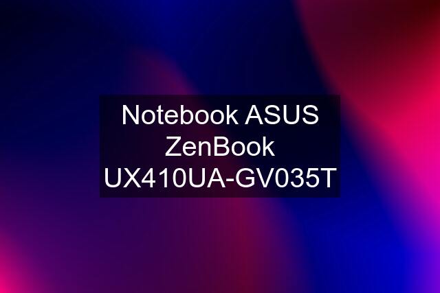 Notebook ASUS ZenBook UX410UA-GV035T