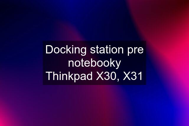 Docking station pre notebooky Thinkpad X30, X31