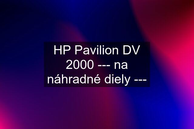 HP Pavilion DV 2000 --- na náhradné diely ---