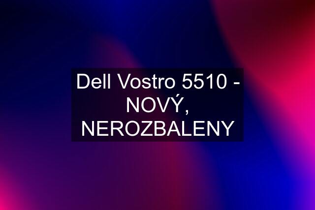 Dell Vostro 5510 - NOVÝ, NEROZBALENY