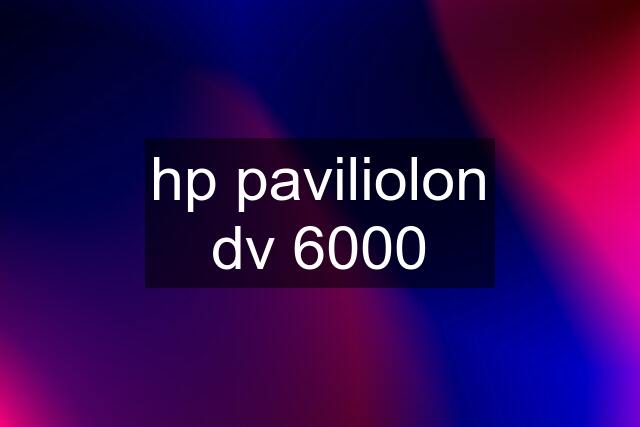 hp paviliolon dv 6000