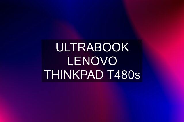 ULTRABOOK LENOVO THINKPAD T480s