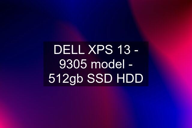 DELL XPS 13 - 9305 model - 512gb SSD HDD