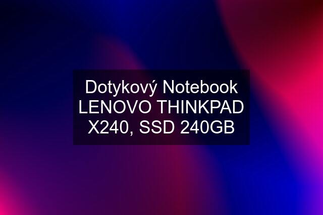 Dotykový Notebook LENOVO THINKPAD X240, SSD 240GB