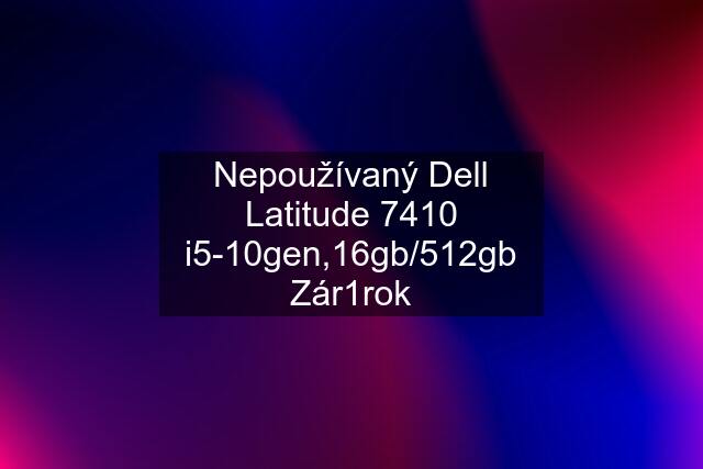 Nepoužívaný Dell Latitude 7410 i5-10gen,16gb/512gb Zár1rok